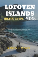 LOFOTEN ISLANDS HIKING GUIDE 2025: Rugged Paths & Northern Lights: Epic Hikes in Norway’s Remote Wonderland B0FJF68BCM Book Cover