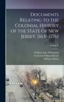 Documents Relating to the Colonial History of the State of New Jersey, [1631-1776]; Volume X 101829757X Book Cover