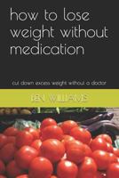 How to Lose Weight Without Medication: Cut Down Excess Weight Without a Doctor 1728933056 Book Cover