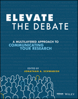 Elevate the Debate: A Multilayered Approach to Communicating Your Research 1119620015 Book Cover