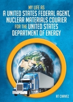 My Life as a United States Federal Agent, Nuclear Materials Courier for the United States Department of Energy 1637847351 Book Cover