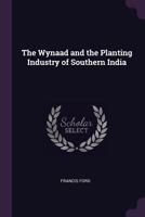 The Wynaad and the Planting Industry of Southern India - Primary Source Edition 1377618382 Book Cover