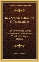 Des Actions Judiciaires Et Transactions: Des Communes Et Des Etablissements Communaux D'Utilite Publique (1885) 116105197X Book Cover