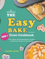 The Easy Bake Oven Cookbook: 100+ Cake, Cookies, Frosting, Miscellaneous, and More Easy Bake Oven Recipes for Girls and Boys 1953732224 Book Cover