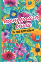 Menopause Trivia! The Hot And Bothered Years: Navigating Your Path Through Hormonal Change with A Fun Fact Trivia Book B0DYDXZ4D9 Book Cover