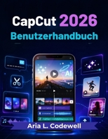 CapCut 2026 Benutzerhandbuch: Einfache Lektionen für KI-Videoerstellung, Reels, Kurzvideos, automatische Untertitel, Vorlagen, Effekte und Social-Media-Wachstum (German Edition) B0H7CP7LZ8 Book Cover
