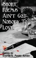 Short Poems Ain't Got Nobody to Love: A Poet Is A Poet No Matter How Tall 1539470539 Book Cover