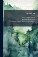 Alaska: History, Geography, Resources, By W.h. Dall, C. Keeler, H. Gannett, W.h. Brewer, C.h. Merriam, G.b. Grinnell And M.l. Washburn 1021575291 Book Cover