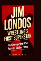 Jim Londos: Wrestling’s First Superstar: The Immigrant Who Rose to Global Fame B0F7967TPH Book Cover
