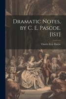 Dramatic Notes, by C. E. Pascoe. [1St] 1022875736 Book Cover