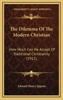 The Dilemma Of The Modern Christian: How Much Can He Accept Of Traditional Christianity 1104387093 Book Cover