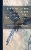 The War for the Union; Or, the Duel Between North and South: (U.S.a., 1861-1865) a Poetical Panorama, Historical and Descriptive 1165693178 Book Cover