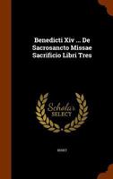 Benedicti Xiv ... De Sacrosancto Missae Sacrificio Libri Tres 1245286617 Book Cover