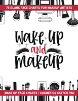 Wake up and Makeup! 75 Blank Face Charts for Makeup Artists : Make up Face Charts / Cosmetics Sketch Pad 1655988425 Book Cover