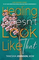 Healing Doesn't Look Like That: A Self Discovery Journey To Joy And Inner Peace While Healing From Codependency B0D7BVHJNC Book Cover