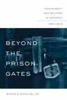 Beyond the Prison Gates: Punishment and Welfare in Germany, 1850-1933 (Studies in Legal History) 0807832049 Book Cover