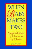 When Baby Makes Two: Single Mothers by Chance or by Choice 1565651588 Book Cover