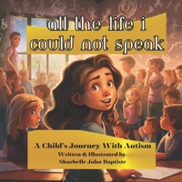 All the Life I Could Not Speak: A Child's Journey With Autism B0CQD423S8 Book Cover