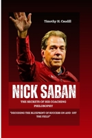 NICK SABAN: The Secrets Of His Coaching Philosophy: "Decoding The Blueprint Of Success On And Off The Field” B0CSK96YDK Book Cover
