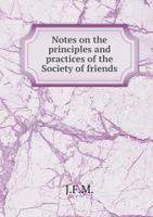 Notes on the Principles: And Practices of the Society of Friends 134679331X Book Cover