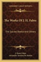 The Works Of J. H. Fabre: The Sacred Beetle And Others 1430478306 Book Cover