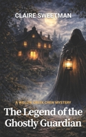The Legend Of The Ghostly Guardian: A Willow Creek Crew Mystery B0GN93T58K Book Cover
