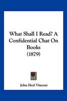 What Shall I Read? A Confidential Chat On Books 1167200357 Book Cover