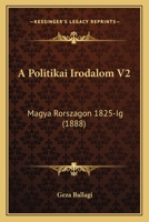 A Politikai Irodalom V2: Magya Rorszagon 1825-Ig (1888) 1167493788 Book Cover