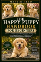 THE HAPPY PUPPY HANDBOOK: A Complete Guide to Raising, Training, Feeding, Grooming, and Socializing a Well-Behaved and Happy Dog from Puppyhood to Adulthood. B0GZC2PRF7 Book Cover