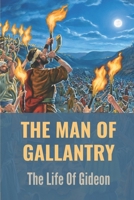 The Man Of Gallantry: The Life Of Gideon: Gideon Character Study B098RS87YQ Book Cover