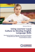 Using Learners' Local Culture to Develop English Language Skills: Developing English Language Listening and Reading Comprehension Skills by Using Islamic-Arabic-Culture-Based Content 365948945X Book Cover