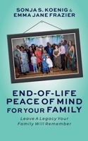 End of Life Peace of Mind For Your Family: Leave A Legacy Your Family Will Remember 9787709806 Book Cover