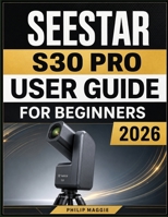 Seestar S30 pro user guide for beginners 2026: Simple Instructions for First-Time Owners to Explore, Capture, and Enjoy the Cosmos B0HBMCL98F Book Cover