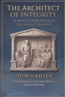 The Architect of Integrity: A Critical Guide to Plato's Apology Dialogue B0H8YMM354 Book Cover