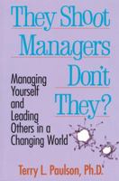 They Shoot Managers, Don't They?: Managing Yourself and Leading Others in a Changing World 0898154294 Book Cover
