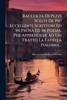 Raccolta Di Pezzi Scelti De Più Eccellenti Scrittori Ed In Prosa Ed In Poesia, Per Apprendere Ad Un Tratto La Favella Italiana... 1275448364 Book Cover