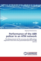 Performance of the ABR policer in an ATM network: The Measurement of the accuracy of a ABR policer algorithm that limits the guaranteed QOS for an ABR service 3844322914 Book Cover