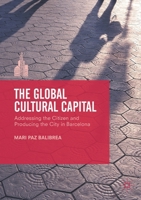 The Global Cultural Capital: Addressing the Citizen and Producing the City in Barcelona 1349710504 Book Cover