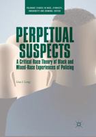 Perpetual Suspects: A Critical Race Theory of Black and Mixed-Race Experiences of Policing 3319982397 Book Cover