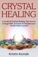 Crystal Healing: A guide to crystal healing, the human energy field, and how to improve your health with crystals! 1925989283 Book Cover
