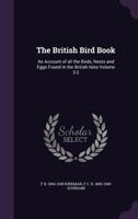 The British Bird Book: An Account of all the Birds, Nests and Eggs Found in the British Isles Volume 3:3 1347569871 Book Cover