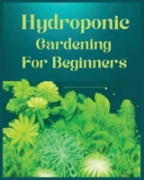 Hydroponic Gardening for Beginners: The Green Thumb Guide to Soilless Cultivation 1088037062 Book Cover