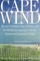 Cape Wind: Money, Celebrity, Class, Politics, and the Battle for Our Energy Future on Nantucket Sound 1586483978 Book Cover