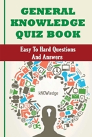General Knowledge Quiz Book: Easy To Hard Questions And Answers null Book Cover