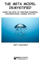 The Meta Model Demystified: Learn The Keys To Creating Powerful Conversational Change With NLP 149751732X Book Cover