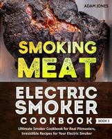 Smoking Meat: Electric Smoker Cookbook: Ultimate Smoker Cookbook for Real Pitmasters, Irresistible Recipes for Your Electric Smoker: Book 3 1790483328 Book Cover