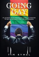 Going Gay My Journey from Evangelical Christian to Self-Acceptance Love, Life and Meaning 0985758015 Book Cover