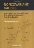 Noncovariant Gauges: Quantization of Yang-Mills and Chern-Simons Theory in Axial-Type Gauges 9810213840 Book Cover