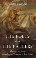 The Poets and the Fathers: Theology and Poetry from Gregory Nazianzus to Scott Cairns 1666787906 Book Cover