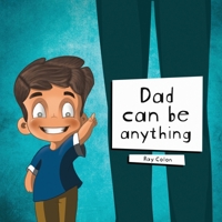 Dad Can be Anything: A story with a little imagination and a lot of love B086MHQXST Book Cover